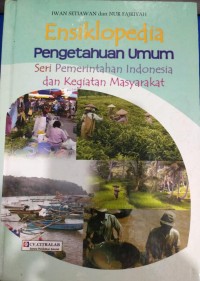 Ensiklopedia Pengetahuan Umum: Seri Pemerintah Indonesia dan Kegiatan Masyarakat