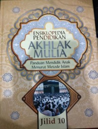 Ensiklopedia pendidikan Akhlak Mulia: Panduan Mendidik Anak Menurut Metode Islam