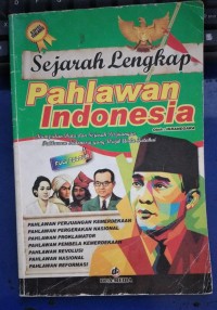 Sejarah Lengkap Pahlawan Indonesia: Kumpulan Data dan Sejarah Perjuangan Pahlawan Indonesia yang Wajib Anda Ketahui